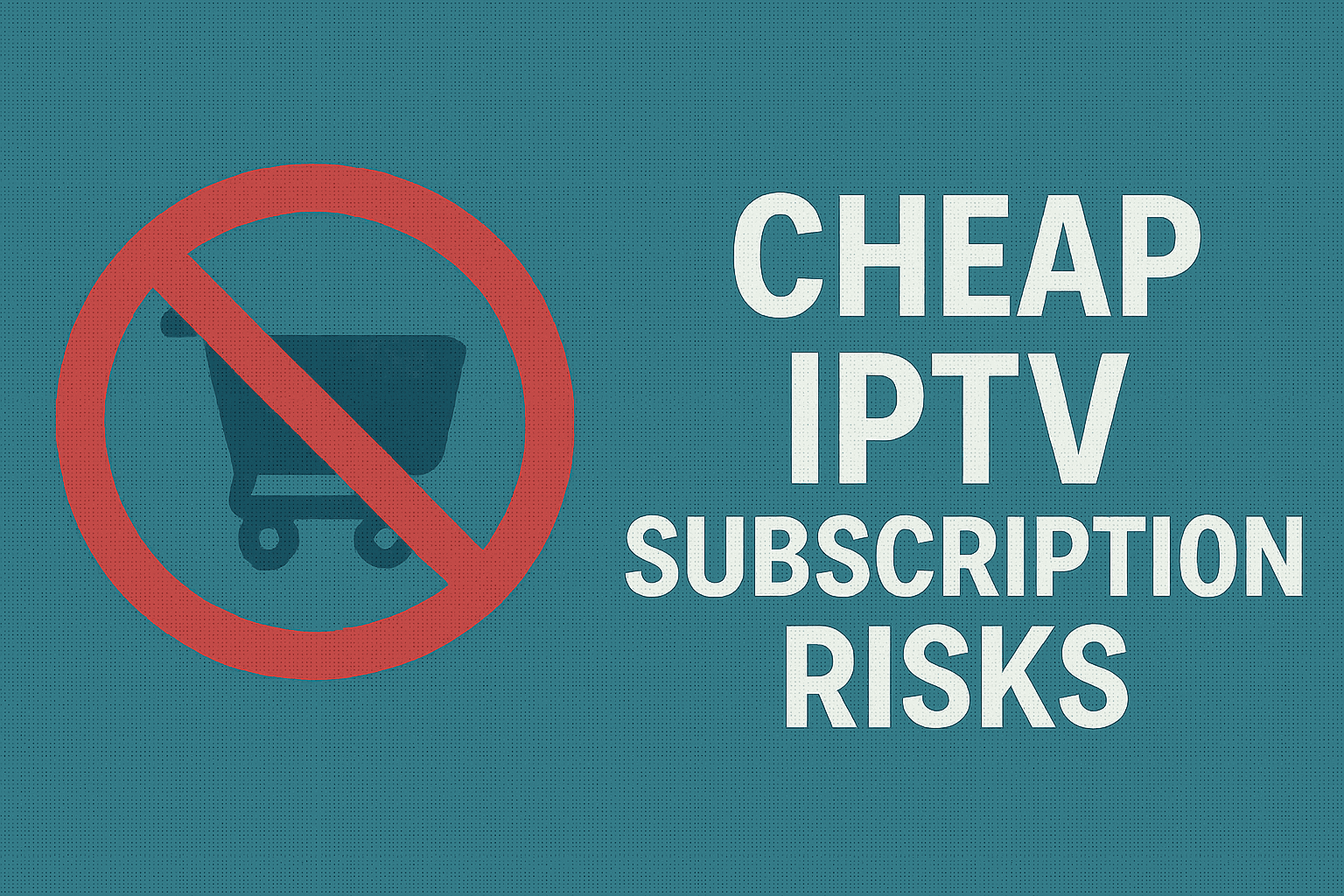 The Hidden Costs of Cheap IPTV Subscriptions